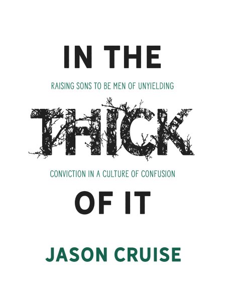 In the Thick of It: Raising Sons to Be Men of Unyielding Conviction in a Culture of Confusion cover
