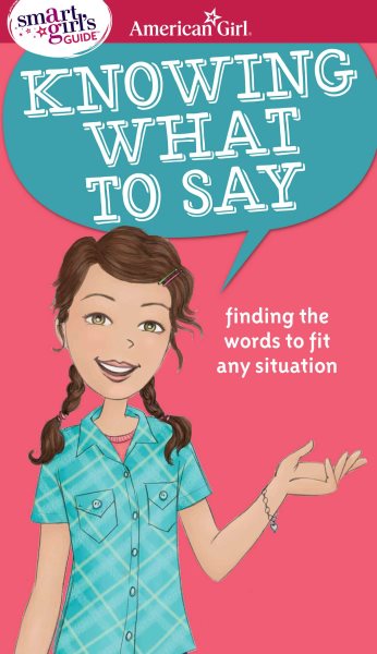 A Smart Girl's Guide: Knowing What to Say: Finding the Words to Fit Any Situation (Smart Girl's Guide To...)