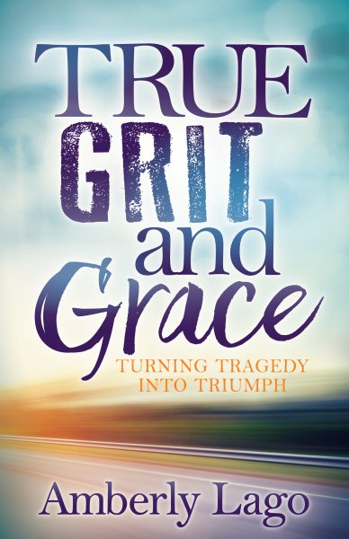 True Grit and Grace: Turning Tragedy Into Triumph cover