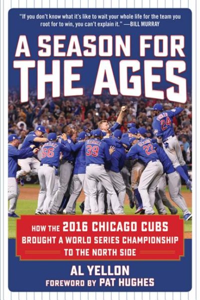 A Season for the Ages: How the 2016 Chicago Cubs Brought a World Series Championship to the North Side cover