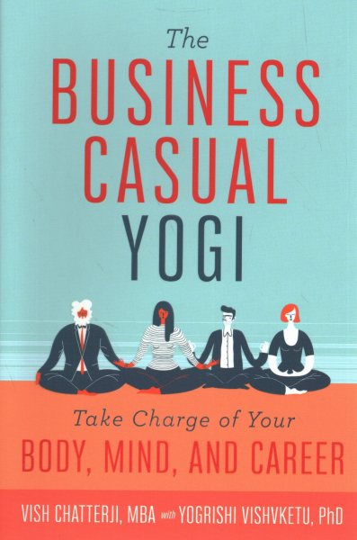 The Business Casual Yogi: Take Charge of Your Body, Mind, and Career (Career Success & Work/Life Balance Achieved Via Yoga)