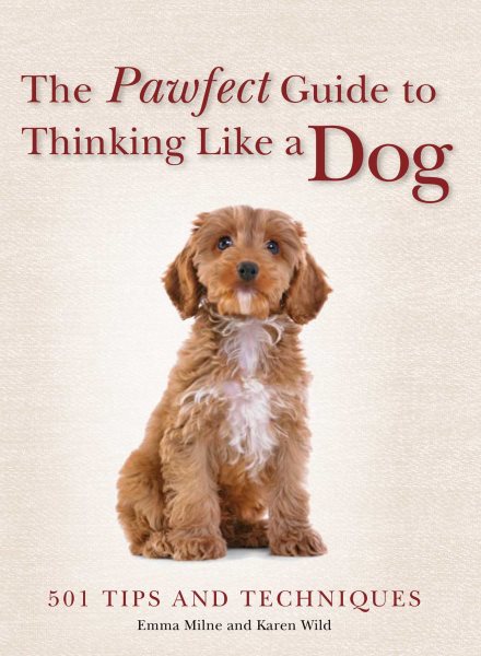 The Pawfect Guide to Thinking Like a Dog: 501 Tips and Techniques cover