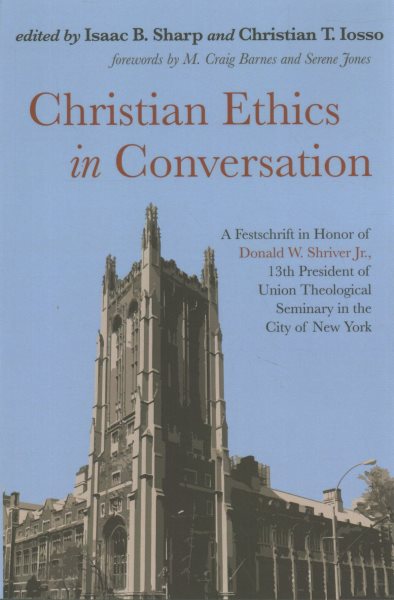 Christian Ethics in Conversation: A Festschrift in Honor of Donald W. Shriver Jr., 13th President of Union Theological Seminary in the City of New York