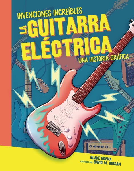 La guitarra eléctrica (The Electric Guitar): Una historia gráfica (A Graphic History) (Invenciones Increíbles (Amazing Inventions)) (Spanish Edition)