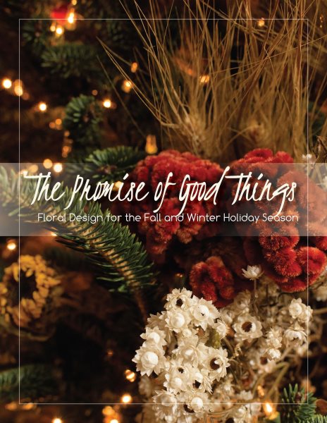 The Promise of Good Things: Floral Design for the Fall and Winter Holiday Season cover