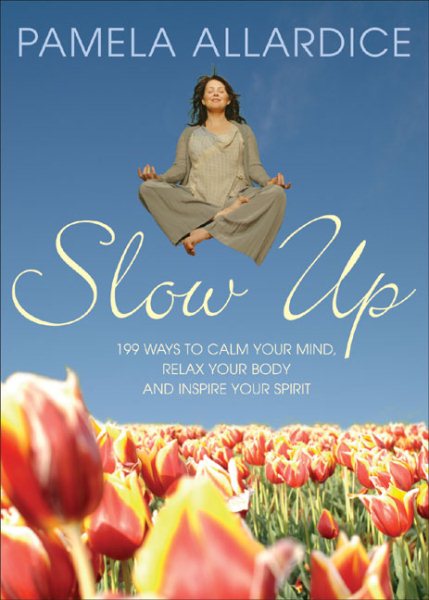 Slow Up: 199 Ways to Calm Your Mind, Relax Your Body and Inspire Your Spirit cover