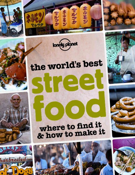 The World's Best Street Food: Where to Find it & How to Make it (Lonely Planet Street Food) cover