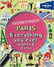 Lonely Planet Not for Parents Paris: Everything You Ever Wanted to Know cover