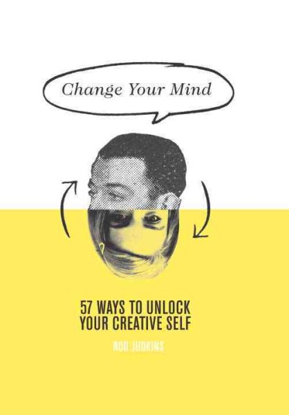 Change Your Mind: 57 Ways to Unlock Your Creative Self cover
