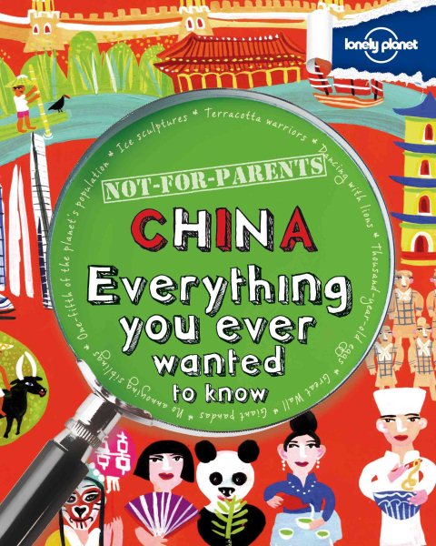 Not For Parents China: Everything You Ever Wanted to Know (Lonely Planet Kids)