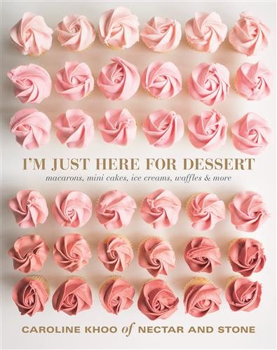 I'M Just Here for Dessert: Macarons, Mini Cakes, Ice Creams, Waffles & More