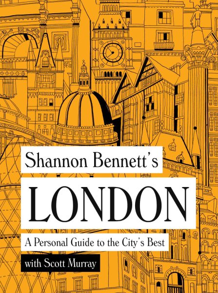 Shannon Bennett's London: A Personal Guide to the City's Best cover