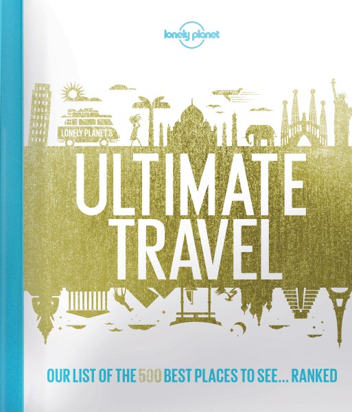 Lonely Planet's Ultimate Travel: Our List of the 500 Best Places to See... Ranked cover