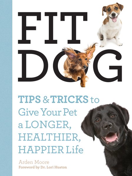 Fit Dog: Tips and Tricks to Give Your Pet a Longer, Healthier, Happier Life cover