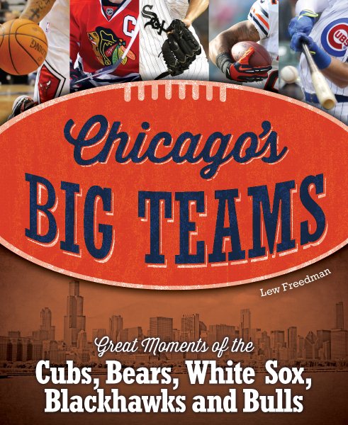Chicago's Big Teams: Great Moments of the Cubs, Bears, White Sox, Blackhawks and Bulls cover