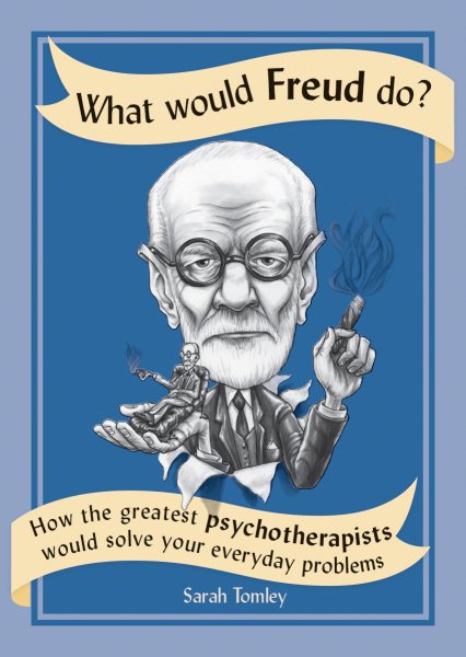 What Would Freud Do?: How the Greatest Psychotherapists Would Solve Your Everyday Problems cover