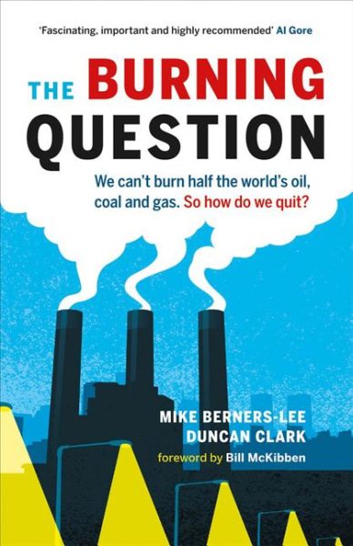 The Burning Question: We Can't Burn Half the World's Oil, Coal, and Gas. So How Do We Quit? cover