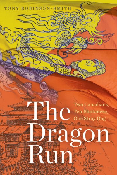 The Dragon Run: Two Canadians, Ten Bhutanese, One Stray Dog (Wayfarer) cover