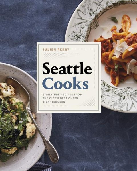 Seattle Cooks: Signature Recipes from the City's Best Chefs and Bartenders cover
