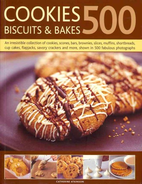 500 Cookies, Biscuits and Bakes: An irresistible collection of cookies, scones, bars, brownies, slices, muffins, shortbread, cup cakes, flapjacks, ... and more, shown in 500 fabulous photographs