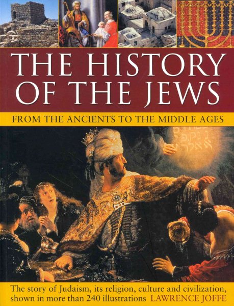 The History of the Jews from the Ancients to the Middle Ages: The Story Of Judaism, Its Religion, Culture And Civilization, Shown In More Than 240 Illustrations cover