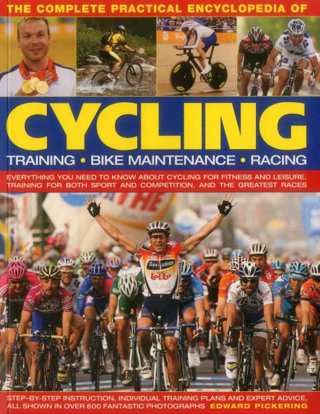 The Complete Practical Encyclopedia of Cycling: Everything you need to know about cycling for fitness and leisure, training for both sport and competition, and the greatest races cover