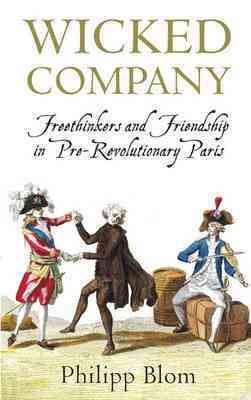 Wicked Company: Freethinkers and Friendship in Pre-Revolutionary Paris