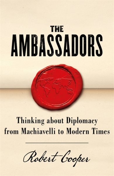 The Ambassadors: Thinking about Diplomacy from Machiavelli to Modern Times cover