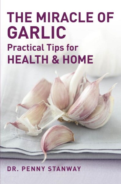 The Miracle of Garlic: Practical Tips for Home & Health
