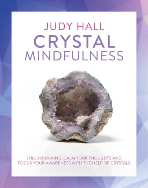 Crystal Mindfulness: Still Your Mind, Calm Your Thoughts and Focus Your Awareness with the Help of Crystals cover