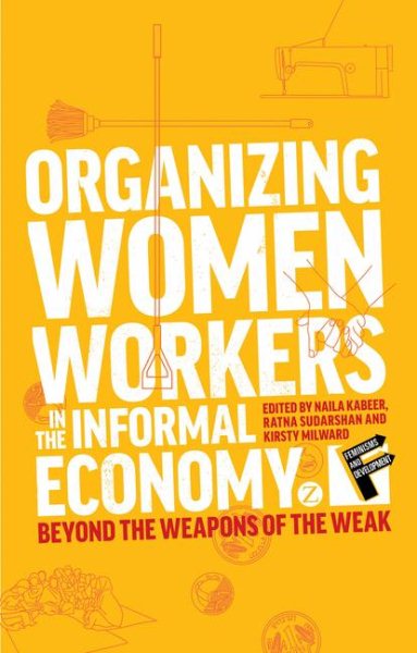 Organizing Women Workers in the Informal Economy: Beyond the Weapons of the Weak (Feminisms and Development) cover