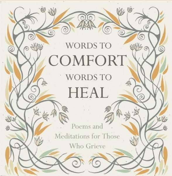 Words to Comfort, Words to Heal: Poems and Meditations for those Who Grieve cover