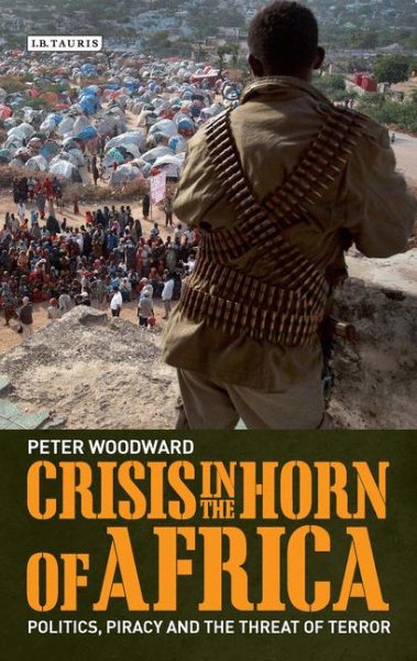 Crisis in the Horn of Africa: Politics, Piracy and The Threat of Terror (International Library of African Studies) cover