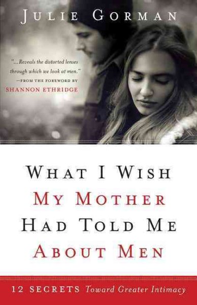 What I Wish My Mother Had Told Me About Men: 12 Secrets Toward Greater Intimacy cover