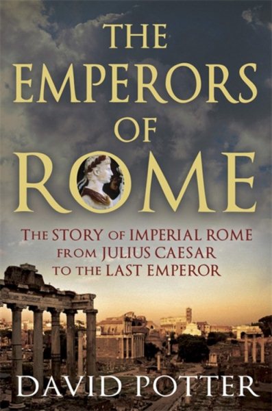 The Emperors of Rome: The Story of Imperial Rome from Julius Caesar to the Last Emperor cover