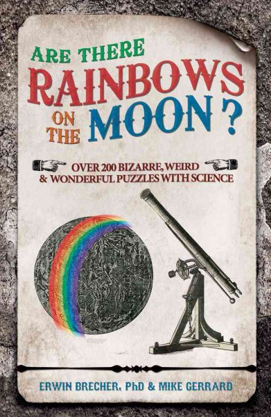 Are There Rainbows on the Moon?: Over 200 Bizarre, Weird & Wonderful Puzzles with Science