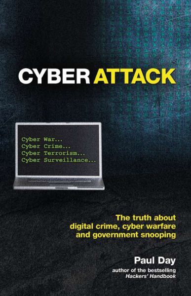 Cyber Attack: The Truth about Digital Crime, Cyber Warfare and Government Snooping