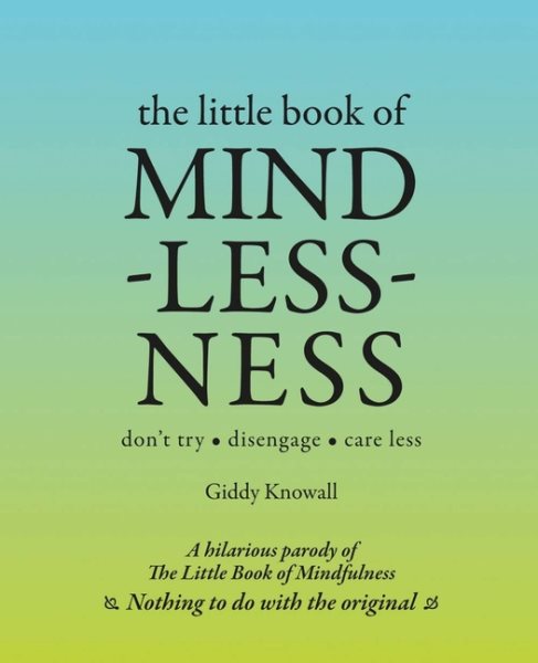 The Little Book of Mindlessness: Don't Try*Disengage*Care Less