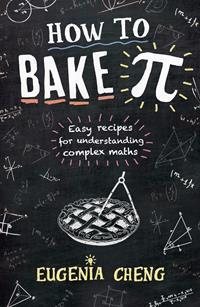 How to Bake Pi: Easy recipes for understanding complex maths [Paperback] [Jun 02, 2016] Eugenia Cheng cover