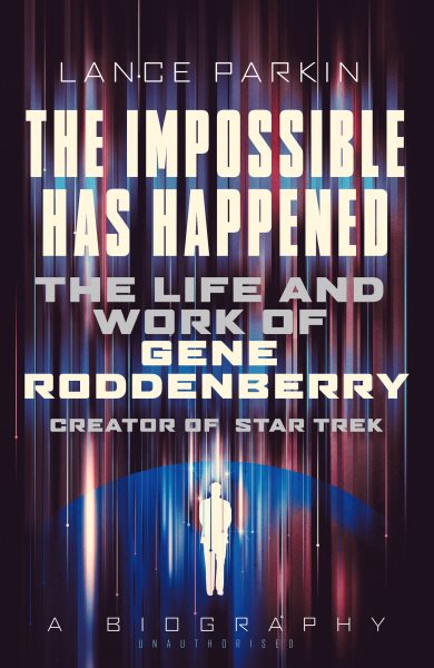 The Impossible Has Happened: The Life and Work of Gene Roddenberry, Creator of Star Trek cover