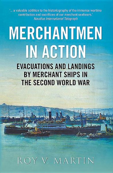 The Merchantmen in Action: Evacuations and Landings by Merchant Ships in the Second World War cover