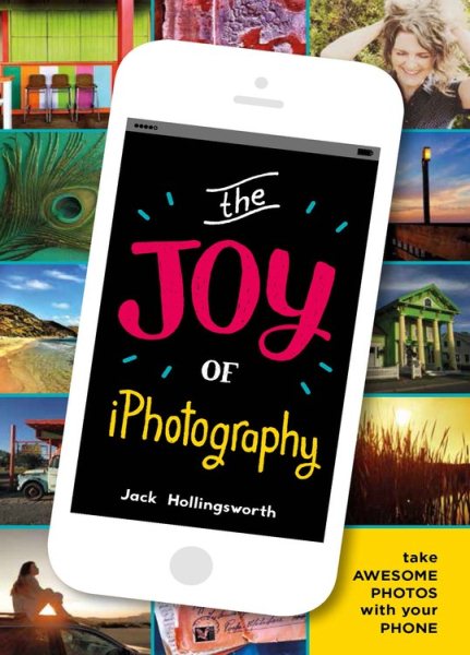 The Joy of iPhotography: Smart pictures from your smart phone cover