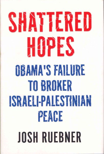 Shattered Hopes: Obama's Failure to Broker Israeli-Palestinian Peace cover