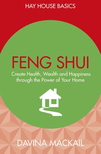 Feng Shui: Create Health, Wealth and Happiness Through the Power of Your Home (Hay House Basics) cover