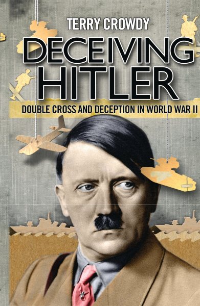 Deceiving Hitler: Double-Cross and Deception in World War II cover