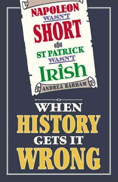 Napoleon Wasn't Short (& St Patrick Wasn't Irish): When History Gets it Wrong cover