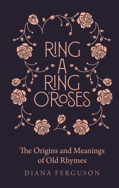 Ring-a-Ring o'Roses: Old Rhymes and Their True Meanings cover