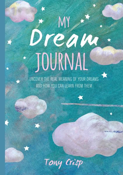 My Dream Journal: Uncover the real meaning of your dreams and how you can learn from them cover