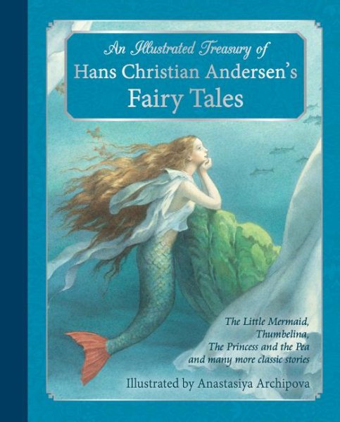 An Illustrated Treasury of Hans Christian Andersen's Fairy Tales: The Little Mermaid, Thumbelina, The Princess and the Pea and many more classic stories
