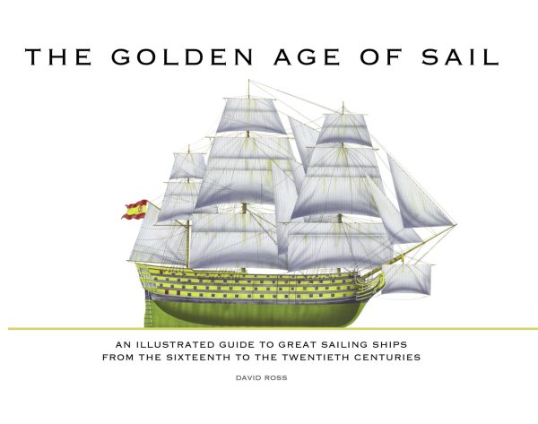 The Golden Age of Sail: An Illustrated Guide to Great Sailing Ships from the Sixteenth to the Twentieth Centuries cover